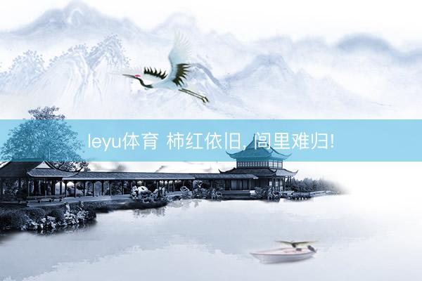 leyu体育 柿红依旧， 闾里难归!